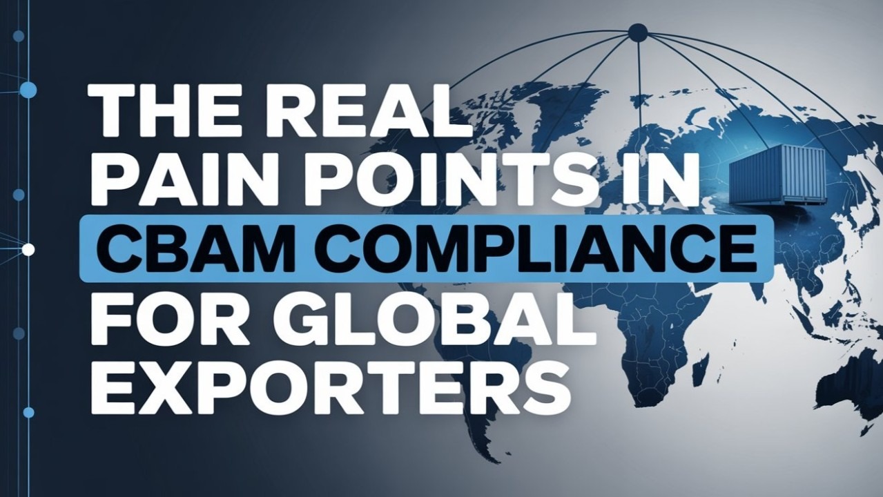 The Real Pain Points in CBAM Compliance for Global Exporters 